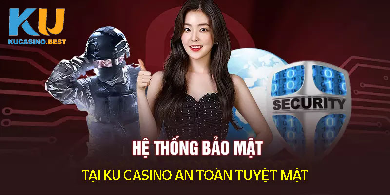 Hệ thống bảo mật an toàn tuyệt đối tại Ku casino