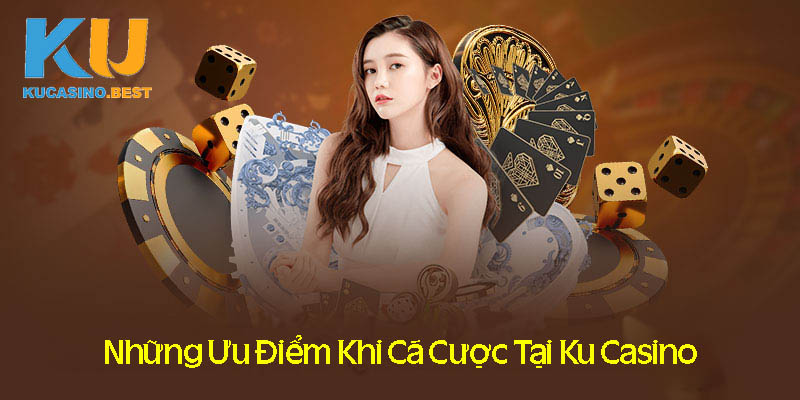 Những ưu điểm khi cá cược tại nhà cái Kucasino