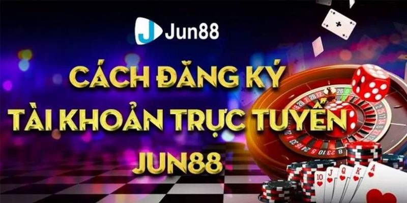 Hướng dẫn người chơi đăng ký tài khoản Jun88 Casino