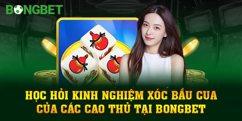 Học hỏi kinh nghiệm xóc bầu cua của các cao thủ tại Bongbet
