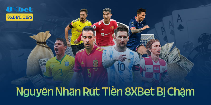 Nguyên nhân rút tiền 8XBet bị chậm và cách xử lý