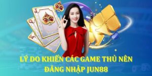 Lý do khiến các game thủ nên đăng nhập Jun88