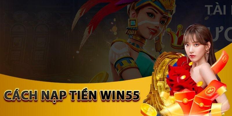 Hướng dẫn nạp tiền WIN55 được đánh giá tốt