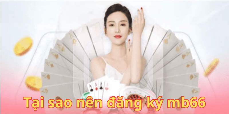 Tại sao nên đăng ký mb66