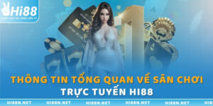 Thông tin tổng quan về sân chơi trực tuyến Hi88