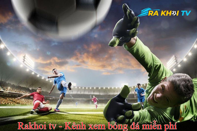 Rakhoi TV phát đầy đủ các trận đấu