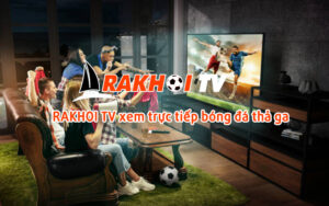 Ưu điểm nổi bật trang web trực tuyến Rakhoi TV